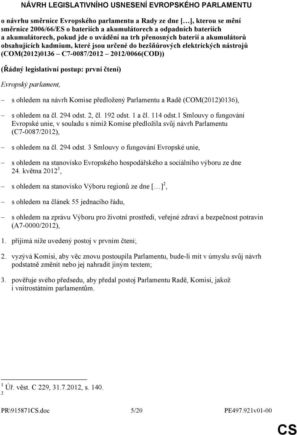 (Řádný legislativní postup: první čtení) Evropský parlament, s ohledem na návrh Komise předložený Parlamentu a Radě (COM(2012)0136), s ohledem na čl. 294 odst. 2, čl. 192 odst. 1 a čl. 114 odst.