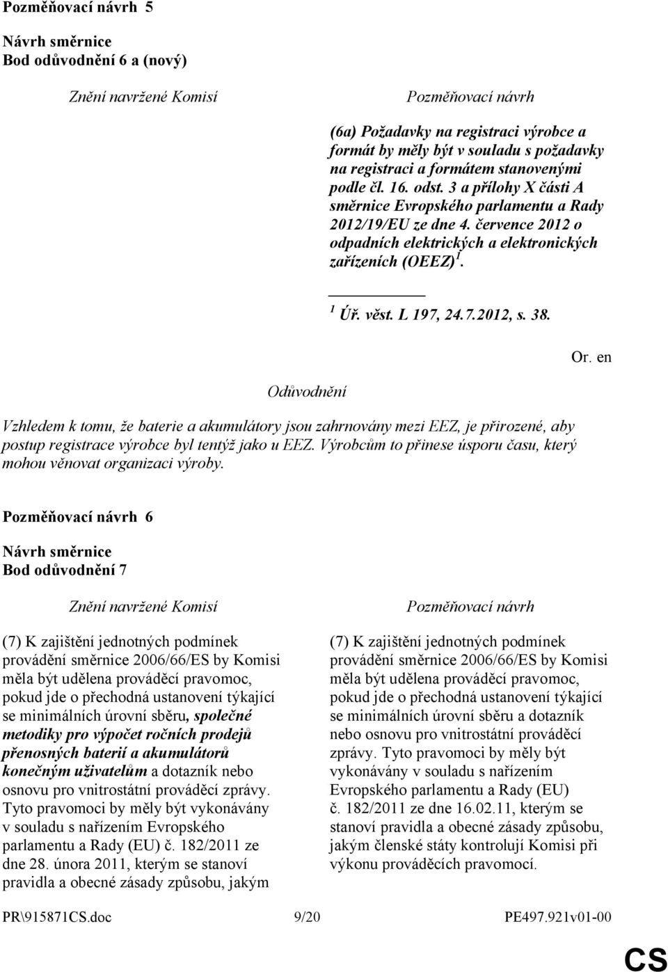 Vzhledem k tomu, že baterie a akumulátory jsou zahrnovány mezi EEZ, je přirozené, aby postup registrace výrobce byl tentýž jako u EEZ.