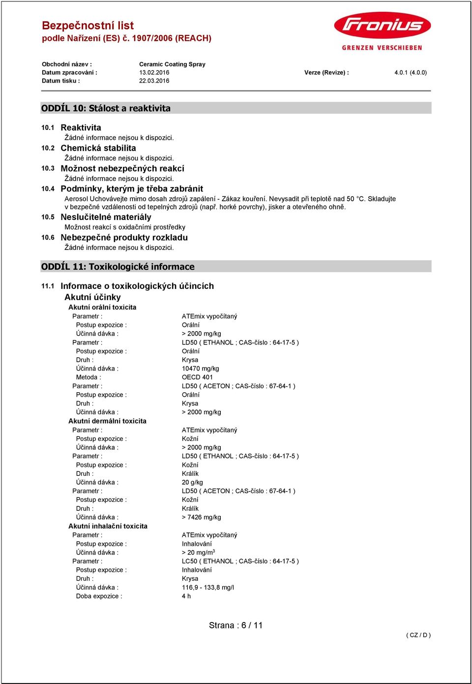 horké povrchy), jisker a otevřeného ohně. 10.5 Neslučitelné materiály Možnost reakcí s oxidačními prostředky 10.6 Nebezpečné produkty rozkladu ODDÍL 11: Toxikologické informace 11.