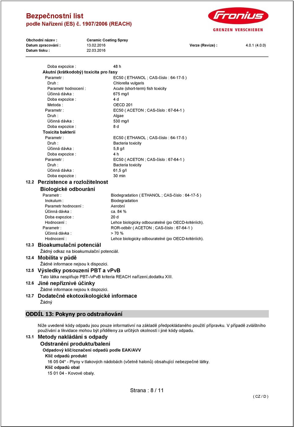 Bacteria toxicity 61,5 g/l 30 min 12.2 Perzistence a rozložitelnost Biologické odbourání Parametr : Biodegradation ( ETHANOL ; CAS-číslo : 64-17-5 ) Inokulum : Biodegradation Aerobní ca.