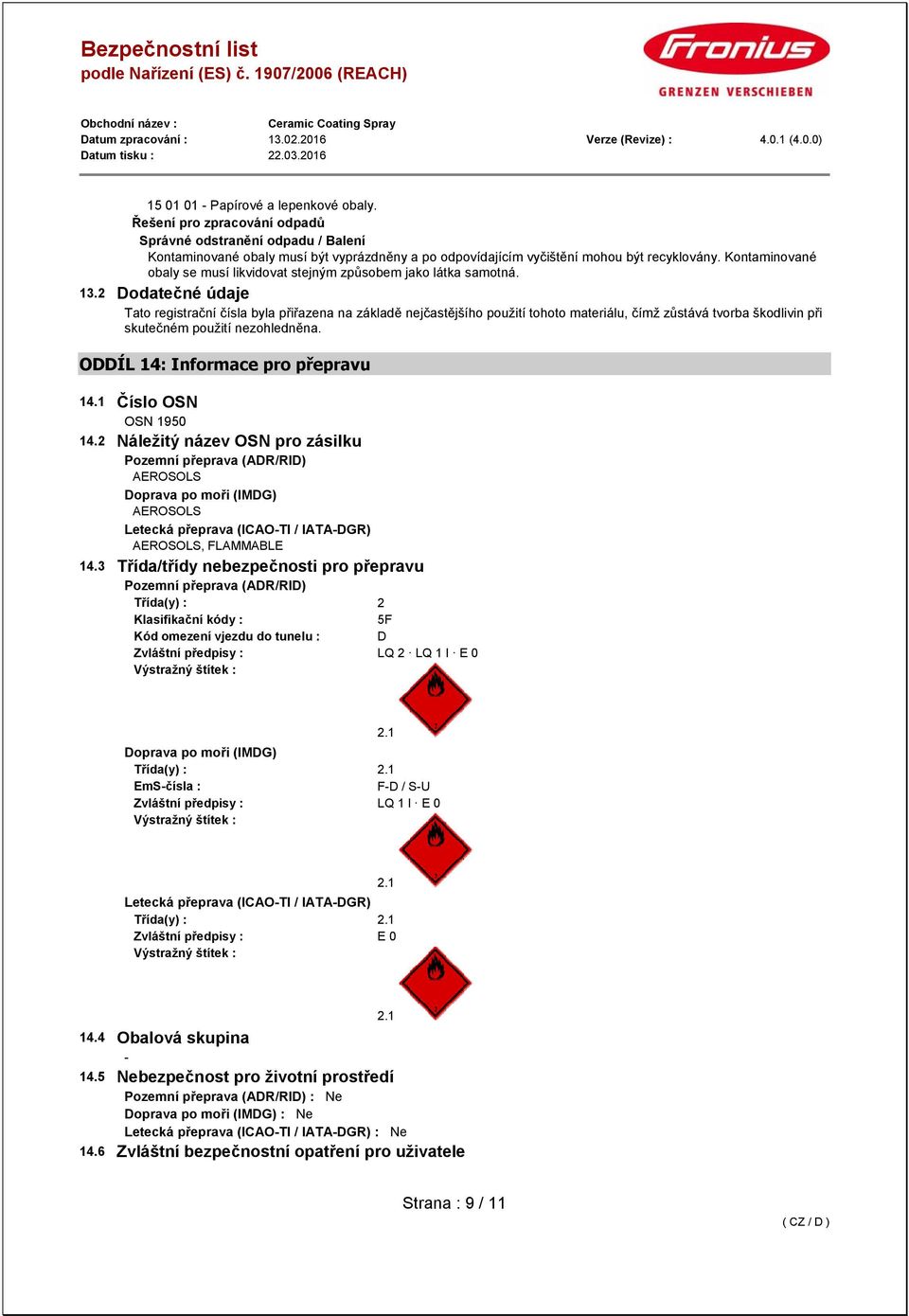 2 Dodatečné údaje Tato registrační čísla byla přiřazena na základě nejčastějšího použití tohoto materiálu, čímž zůstává tvorba škodlivin při skutečném použití nezohledněna.