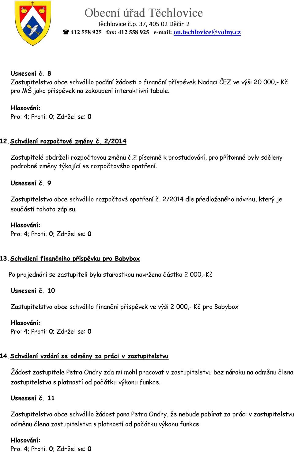 9 Zastupitelstvo obce schválilo rozpočtové opatření č. 2/2014 dle předloženého návrhu, který je součástí tohoto zápisu. 13.