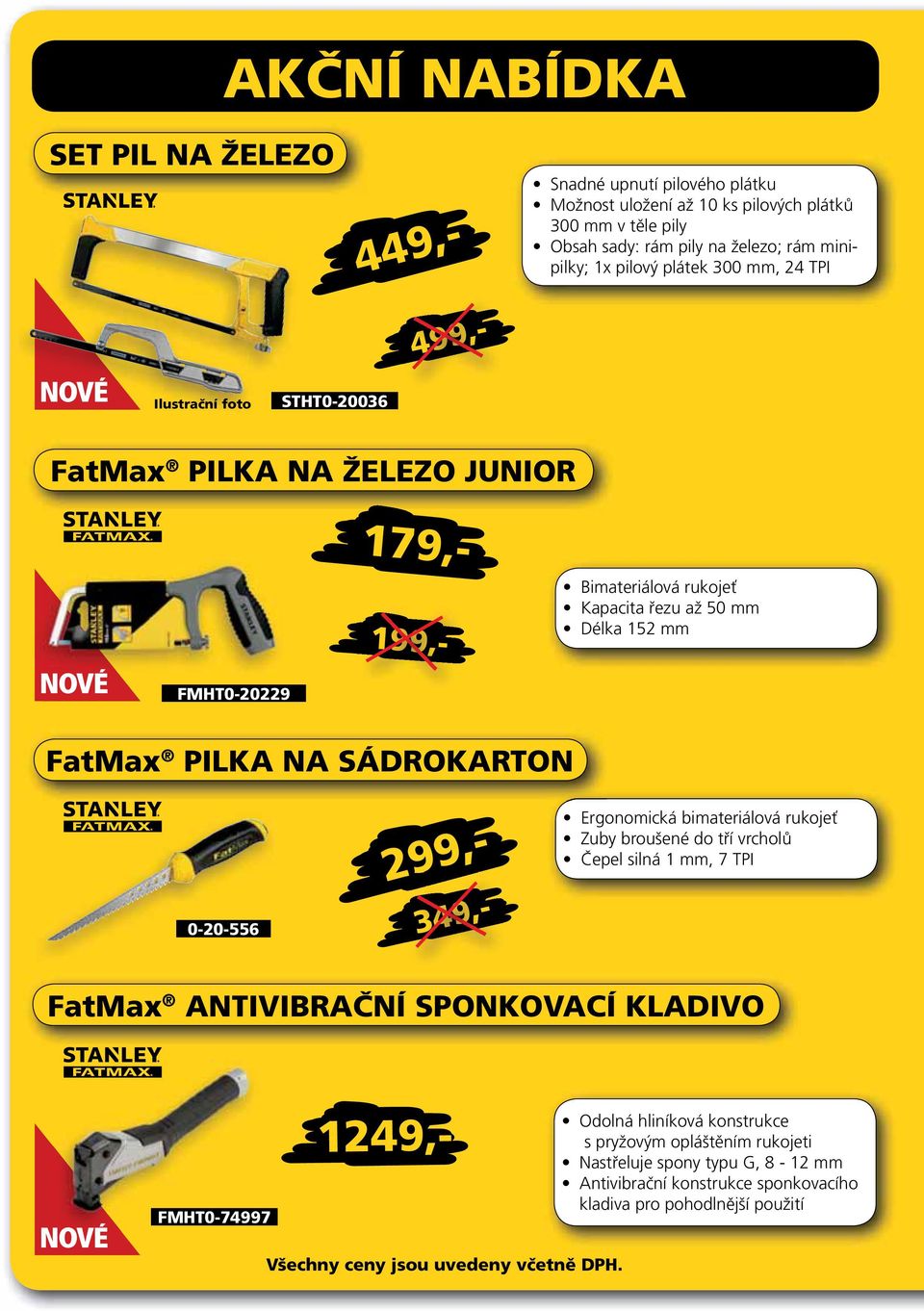 mm FatMax PILKA NA SÁDROKARTON 0-20-556 349,- Ergonomická bimateriálová rukojeť Zuby broušené do tří vrcholů Čepel silná 1 mm, 7 TPI FatMax ANTIVIBRAČNÍ SPONKOVACÍ KLADIVO NOVÉ