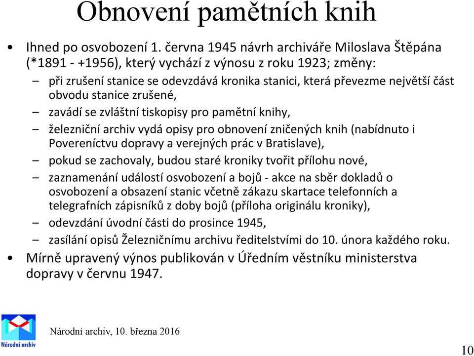 zrušené, zavádí se zvláštní tiskopisy pro pamětní knihy, železniční archiv vydá opisy pro obnovení zničených knih (nabídnuto i Povereníctvu dopravy a verejných prác v Bratislave), pokud se zachovaly,