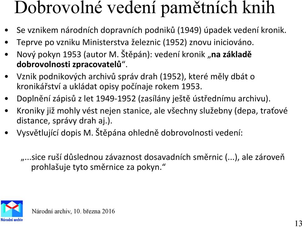 Vznik podnikových archivů správ drah (1952), které měly dbát o kronikářství a ukládat opisy počínaje rokem 1953.