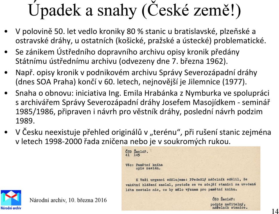 opisy kronik v podnikovém archivu Správy Severozápadní dráhy (dnes SOA Praha) končí v 60. letech, nejnovější je Jilemnice (1977). Snaha o obnovu: iniciativa Ing.