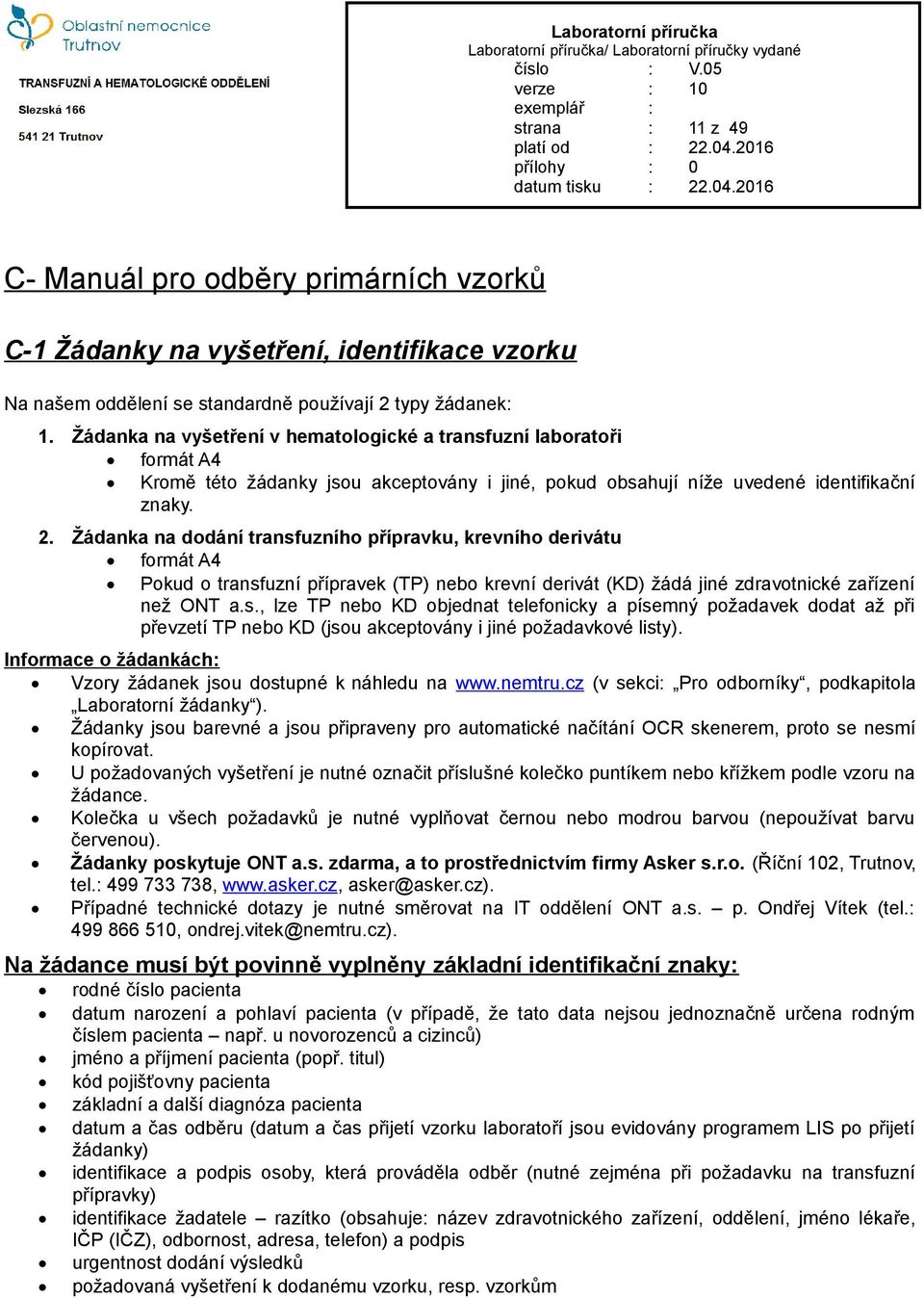 Žádanka na dodání transfuzního přípravku, krevního derivátu formát A4 Pokud o transfuzní přípravek (TP) nebo krevní derivát (KD) žádá jiné zdravotnické zařízení než ONT a.s., lze TP nebo KD objednat telefonicky a písemný požadavek dodat až při převzetí TP nebo KD (jsou akceptovány i jiné požadavkové listy).