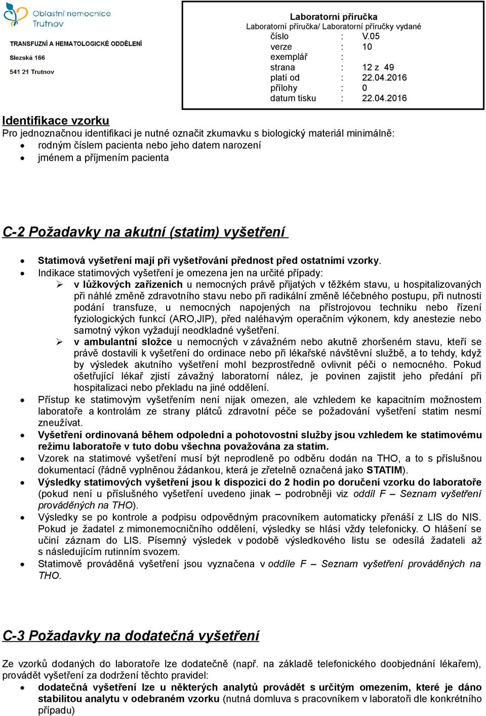 Indikace statimových vyšetření je omezena jen na určité případy: v lůžkových zařízeních u nemocných právě přijatých v těžkém stavu, u hospitalizovaných při náhlé změně zdravotního stavu nebo při