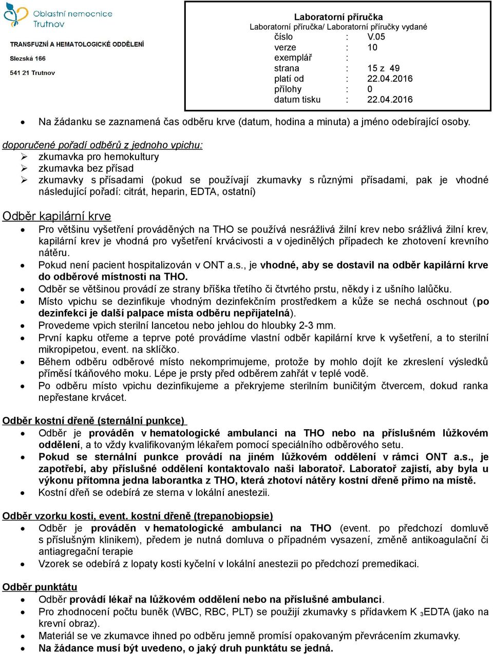 citrát, heparin, EDTA, ostatní) Odběr kapilární krve Pro většinu vyšetření prováděných na THO se používá nesrážlivá žilní krev nebo srážlivá žilní krev, kapilární krev je vhodná pro vyšetření