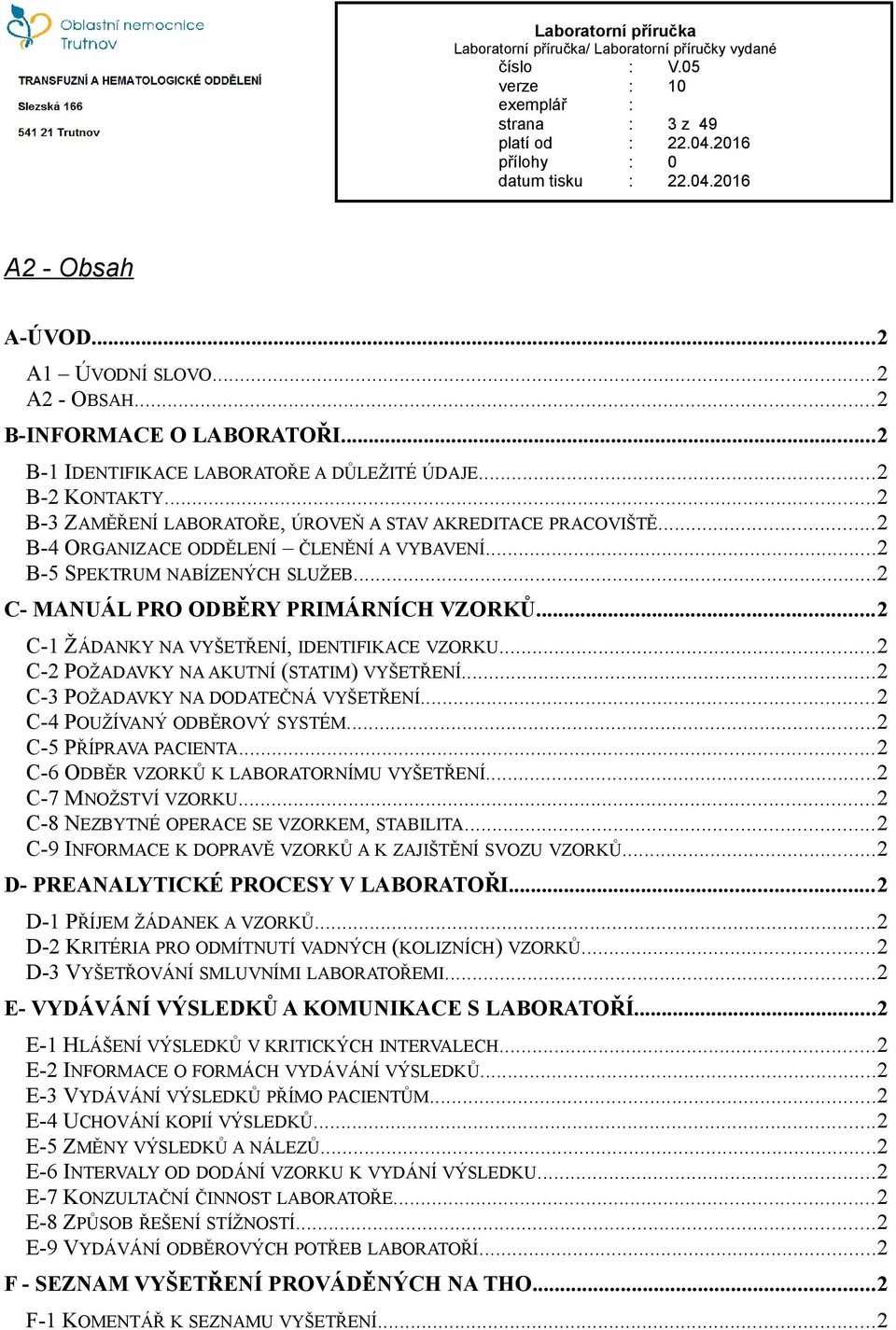 ..2 C-1 ŽÁDANKY NA VYŠETŘENÍ, IDENTIFIKACE VZORKU...2 C-2 POŽADAVKY NA AKUTNÍ (STATIM) VYŠETŘENÍ...2 C-3 POŽADAVKY NA DODATEČNÁ VYŠETŘENÍ...2 C-4 POUŽÍVANÝ ODBĚROVÝ SYSTÉM...2 C-5 PŘÍPRAVA PACIENTA.