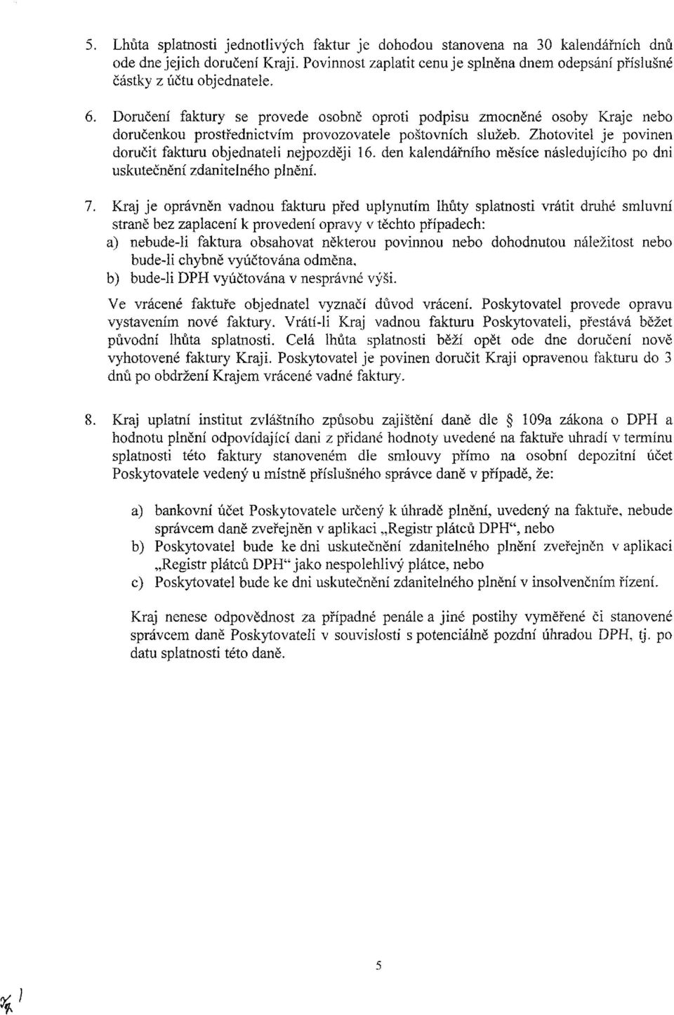 Zhotovitel je povinen doručit fakturu objednateli nejpozději 16. den kalendářního měsíce následujícího po dni uskutečnění zdanitelného plnění. 7.