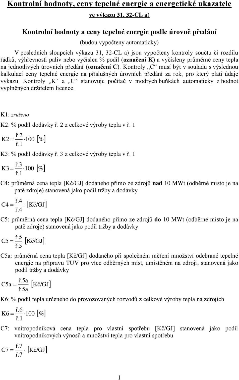 (označení C). Kontroly C musí být v souladu s výslednou kalkulací ceny tepelné energie na příslušných úrovních předání za rok, pro který platí údaje výkazu.