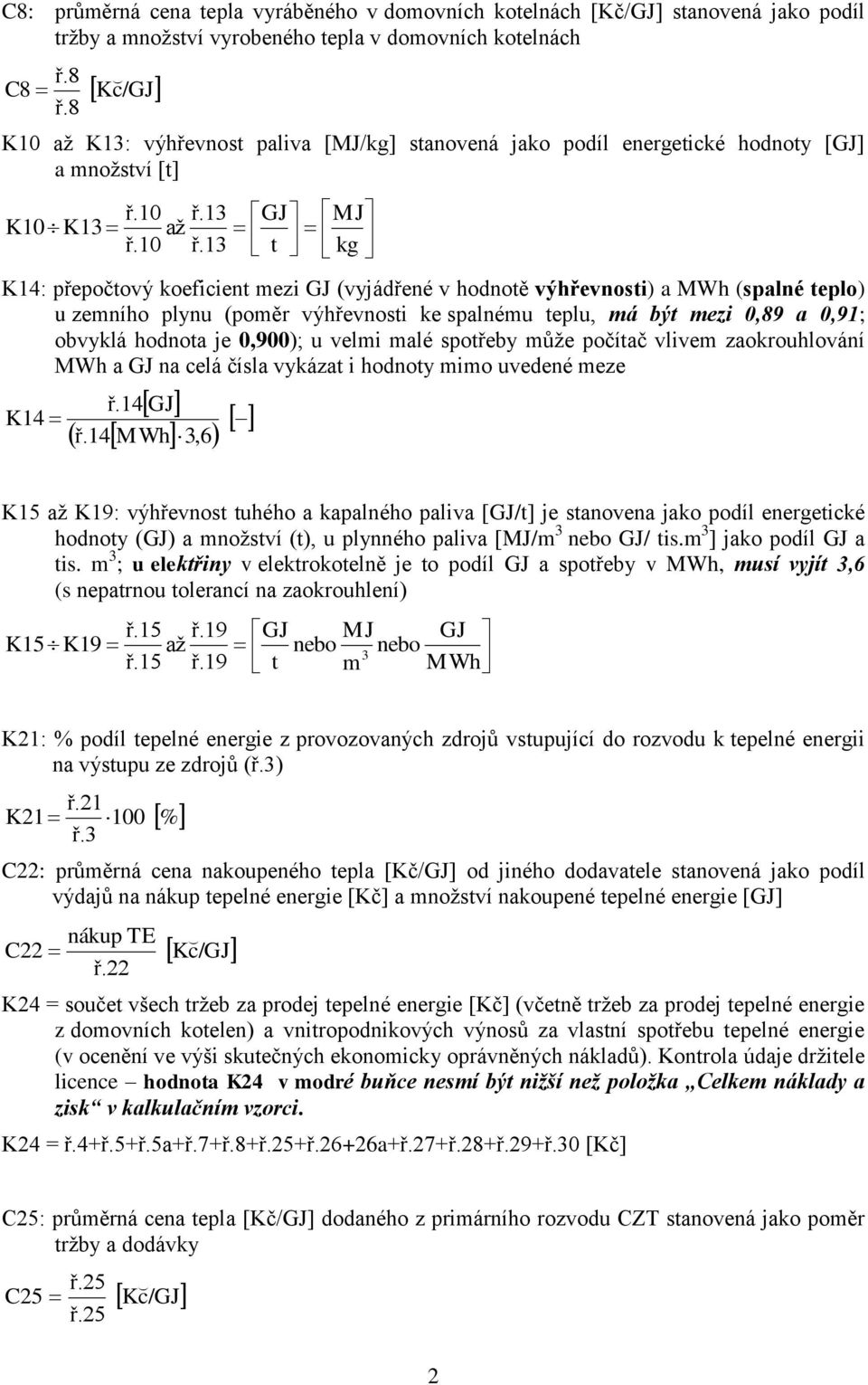 výhřevnosti ke spalnému teplu, má být mezi 0,89 a 0,91; obvyklá hodnota je 0,900); u velmi malé spotřeby může počítač vlivem zaokrouhlování MWh a GJ na celá čísla vykázat i hodnoty mimo uvedené meze