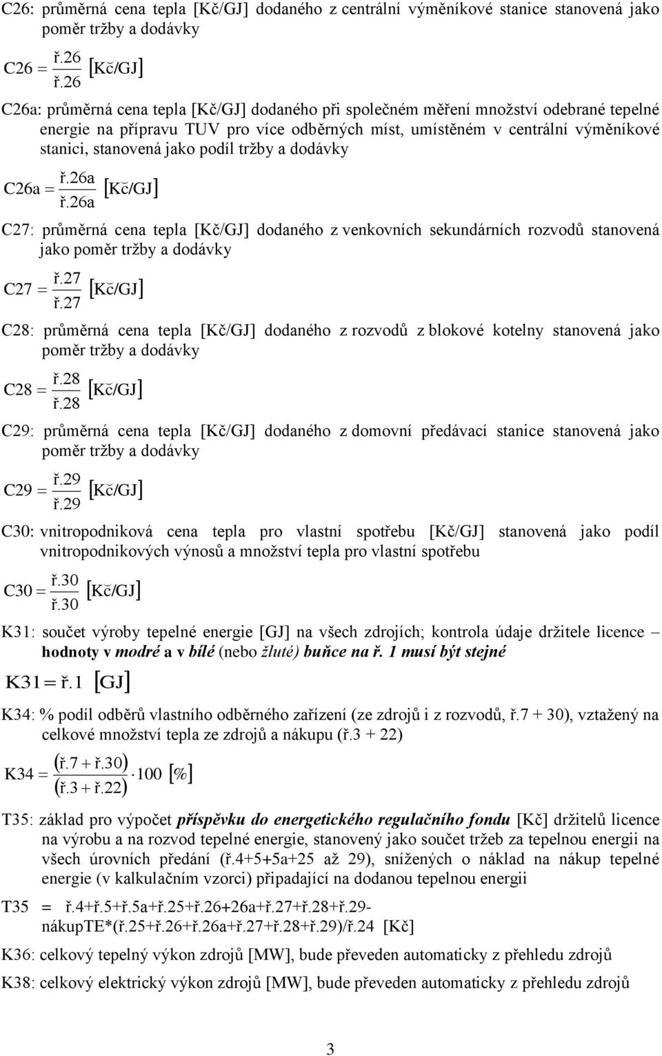 jako podíl tržby a dodávky C26a ř.26a ř.26a C27: průměrná cena tepla [Kč/GJ] dodaného z venkovních sekundárních rozvodů stanovená jako C27 ř.