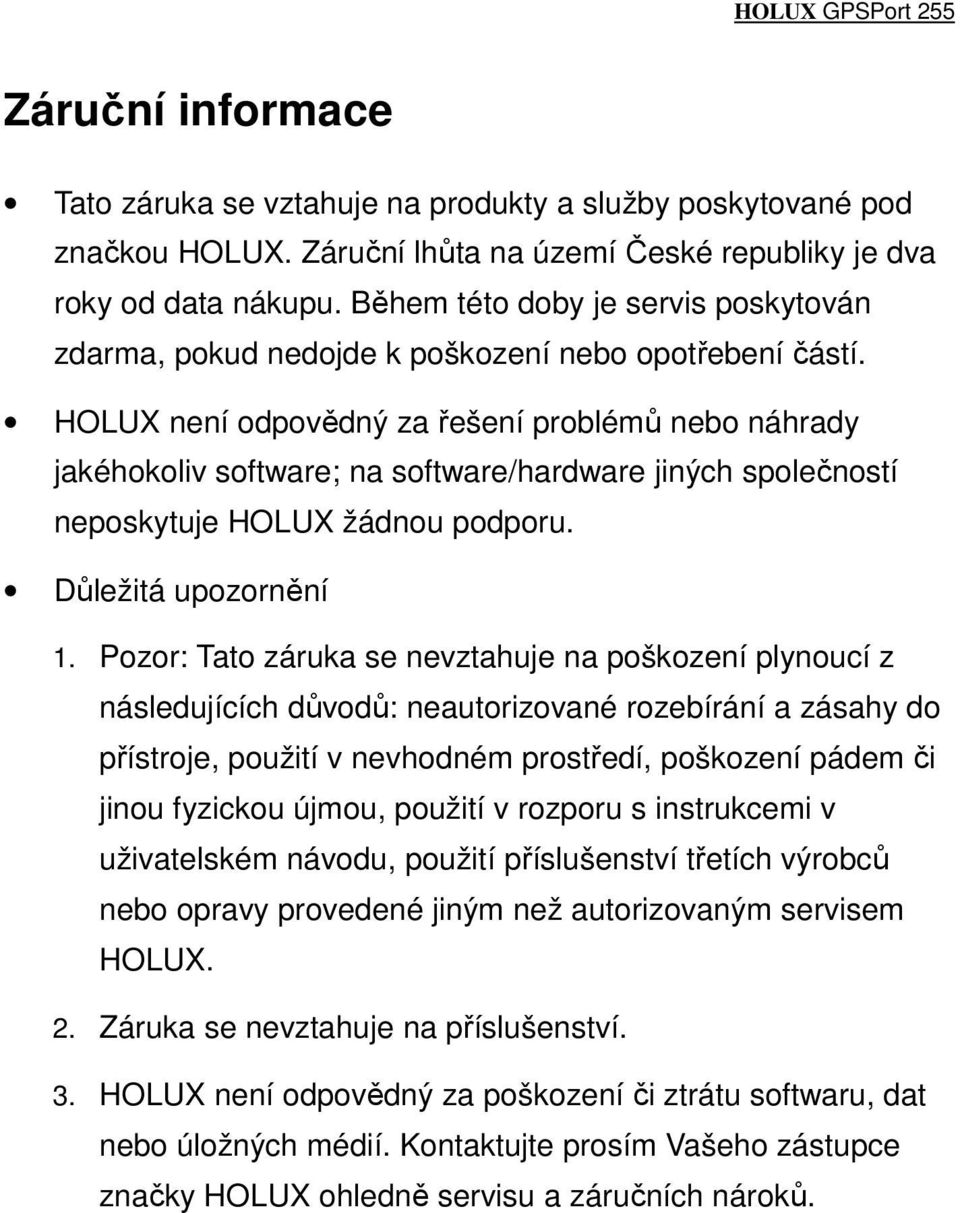 HOLUX není odpovědný za řešení problémů nebo náhrady jakéhokoliv software; na software/hardware jiných společností neposkytuje HOLUX žádnou podporu. Důležitá upozornění 1.