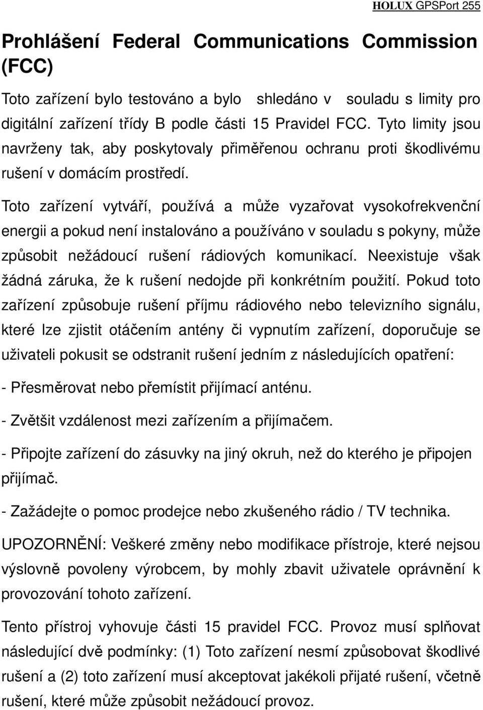 Toto zařízení vytváří, používá a může vyzařovat vysokofrekvenční energii a pokud není instalováno a používáno v souladu s pokyny, může způsobit nežádoucí rušení rádiových komunikací.