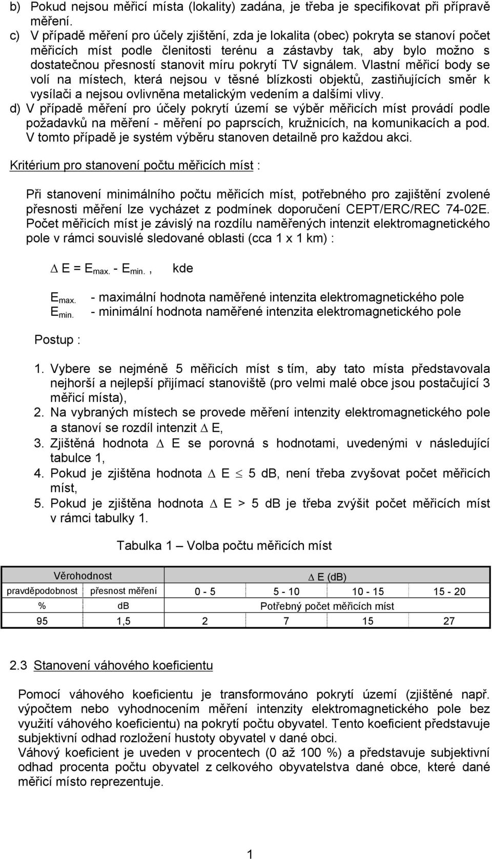 pokrytí TV signálem. Vlastní měřicí body se volí na místech, která nejsou v těsné blízkosti objektů, zastiňujících směr k vysílači a nejsou ovlivněna metalickým vedením a dalšími vlivy.