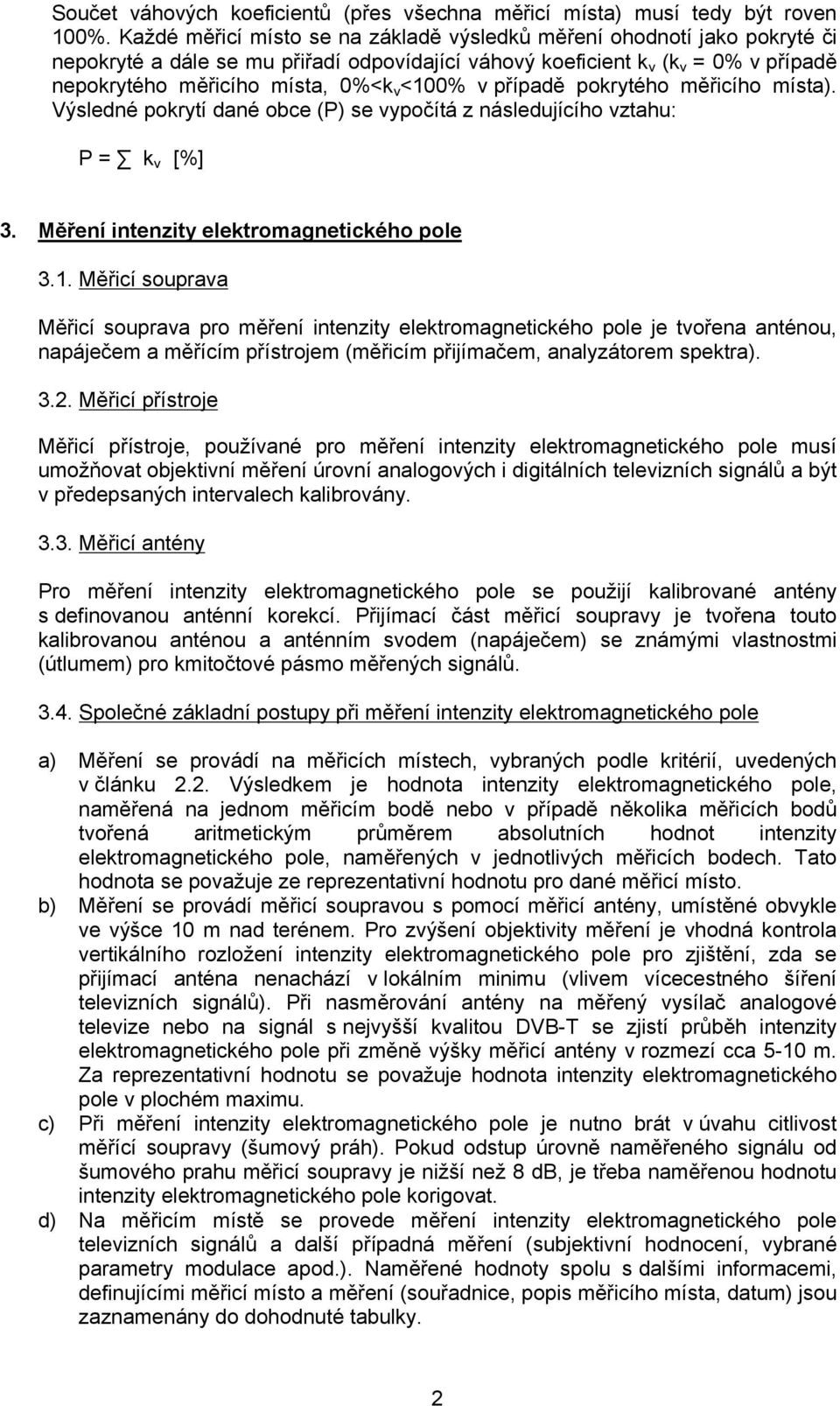 <100% v případě pokrytého měřicího místa). Výsledné pokrytí dané obce (P) se vypočítá z následujícího vztahu: P = k v [%] 3. Měření intenzity elektromagnetického pole 3.1. Měřicí souprava Měřicí souprava pro měření intenzity elektromagnetického pole je tvořena anténou, napáječem a měřícím přístrojem (měřicím přijímačem, analyzátorem spektra).