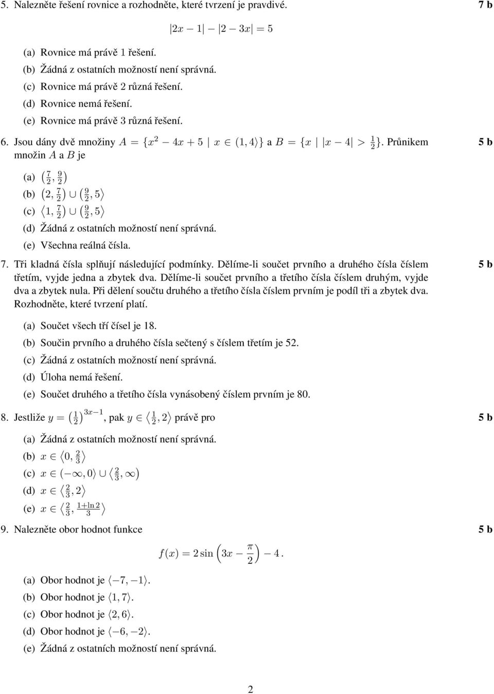 Průnikem množin A a B je (a) ( 7, 9 ) (b) (, 7 ) ( 9, 5 (c) 1, 7 ) ( 9, 5 (e) Všechna reálná čísla. 7. Tři kladná čísla splňují následující podmínky.