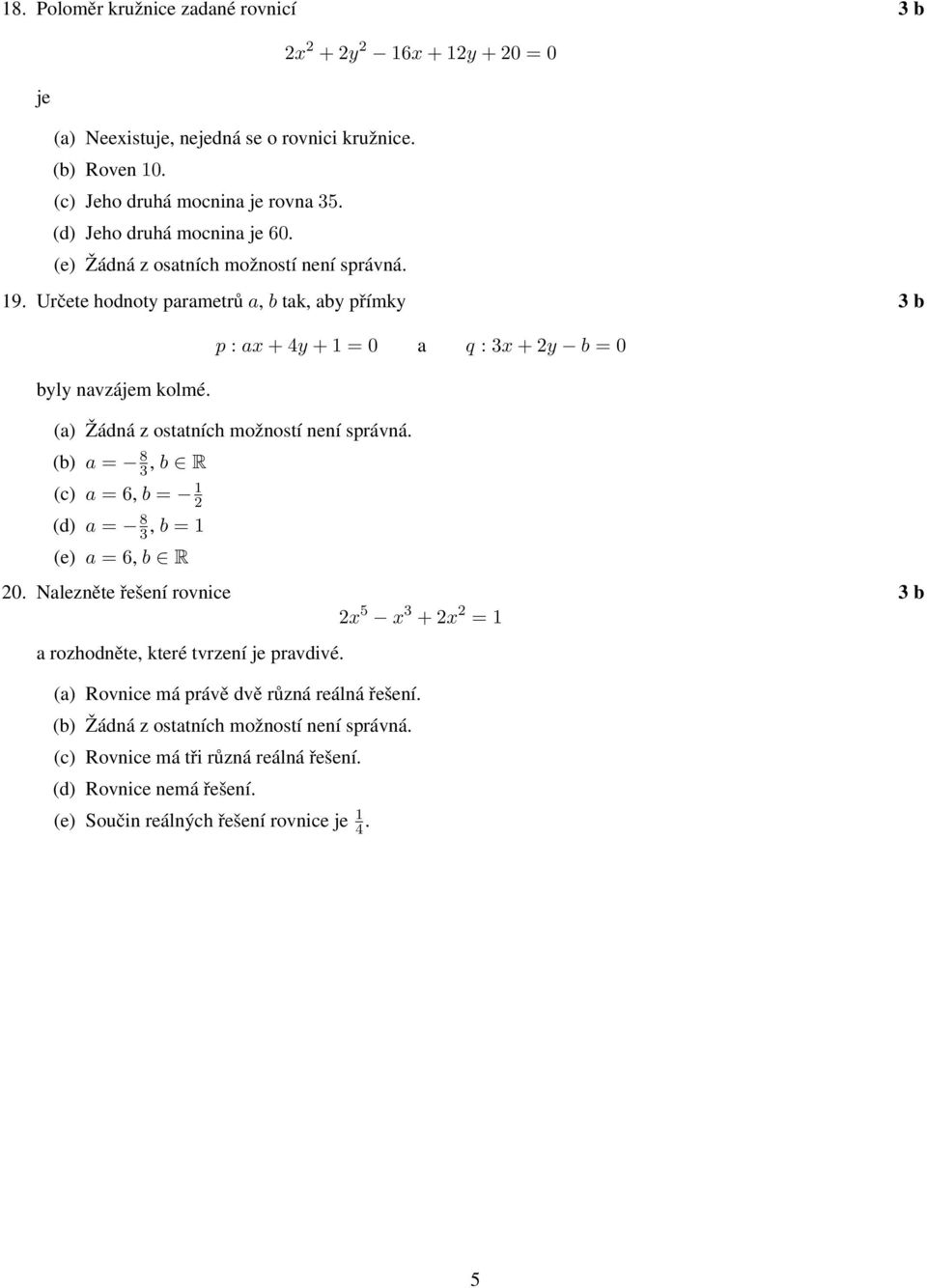 Určete hodnoty parametrů a, b tak, aby přímky b p : ax + 4y + 1 = 0 a q : x + y b = 0 byly navzájem kolmé.