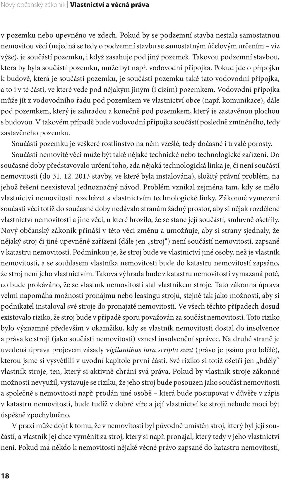 Takovou podzemní stavbou, která by byla součástí pozemku, může být např. vodovodní přípojka.