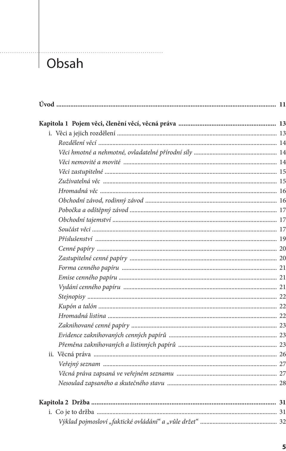 .. 17 Součást věci... 17 Příslušenství... 19 Cenné papíry... 20 Zastupitelné cenné papíry... 20 Forma cenného papíru... 21 Emise cenného papíru... 21 Vydání cenného papíru... 21 Stejnopisy.