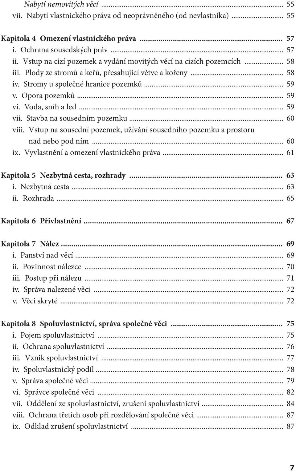 .. 59 vi. Voda, sníh a led... 59 vii. Stavba na sousedním pozemku... 60 viii. Vstup na sousední pozemek, užívání sousedního pozemku a prostoru nad nebo pod ním... 60 ix.