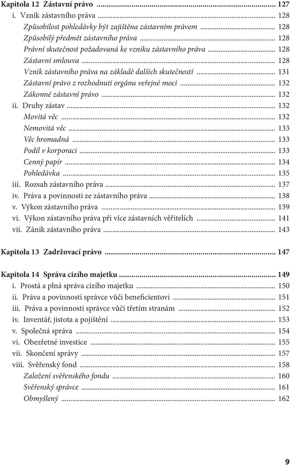 .. 131 Zástavní právo z rozhodnutí orgánu veřejné moci... 132 Zákonné zástavní právo... 132 ii. Druhy zástav... 132 Movitá věc... 132 Nemovitá věc... 133 Věc hromadná... 133 Podíl v korporaci.