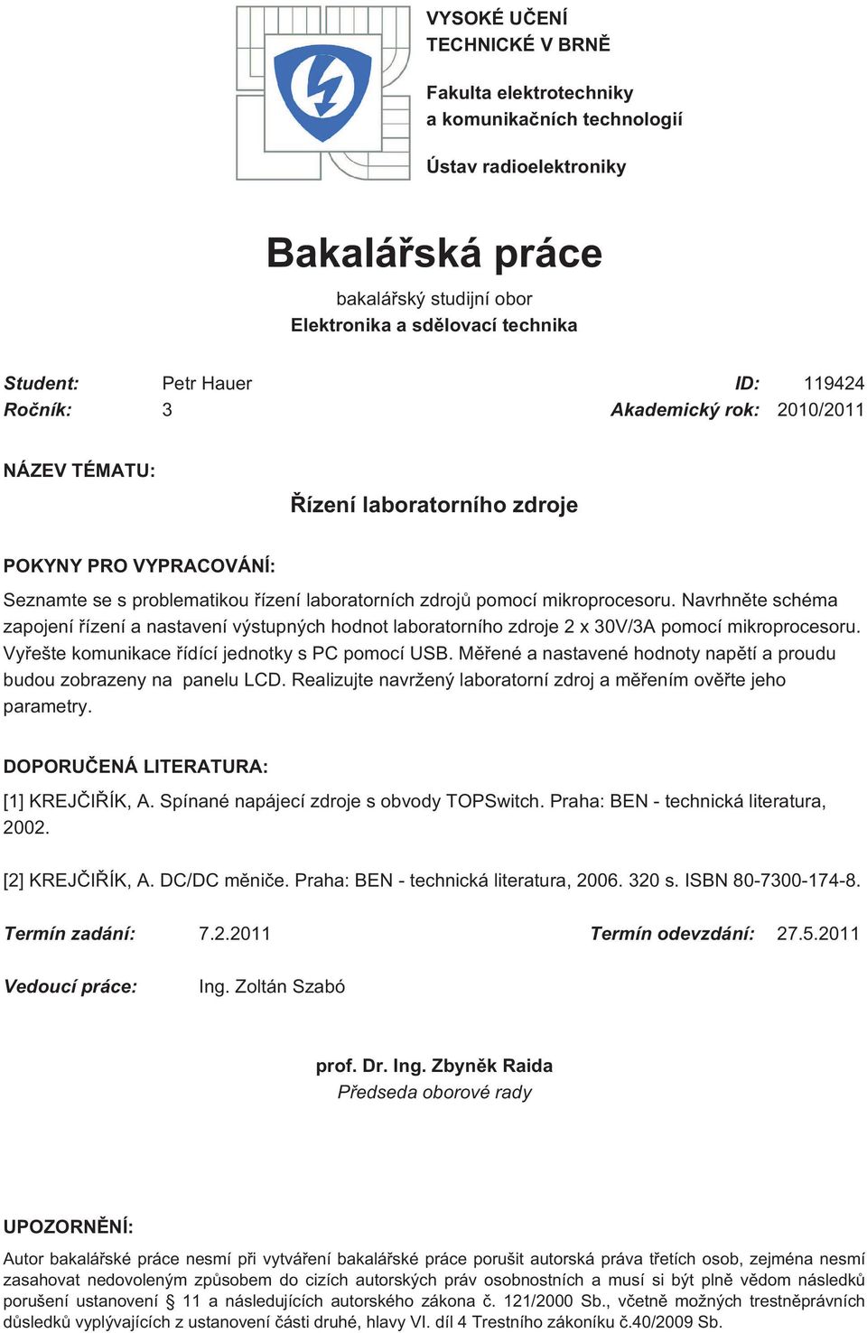 Navrhněte schéma zapojení řízení a nastavení výstupných hodnot laboratorního zdroje 2 x 30V/3A pomocí mikroprocesoru. Vyřešte komunikace řídící jednotky s PC pomocí USB.