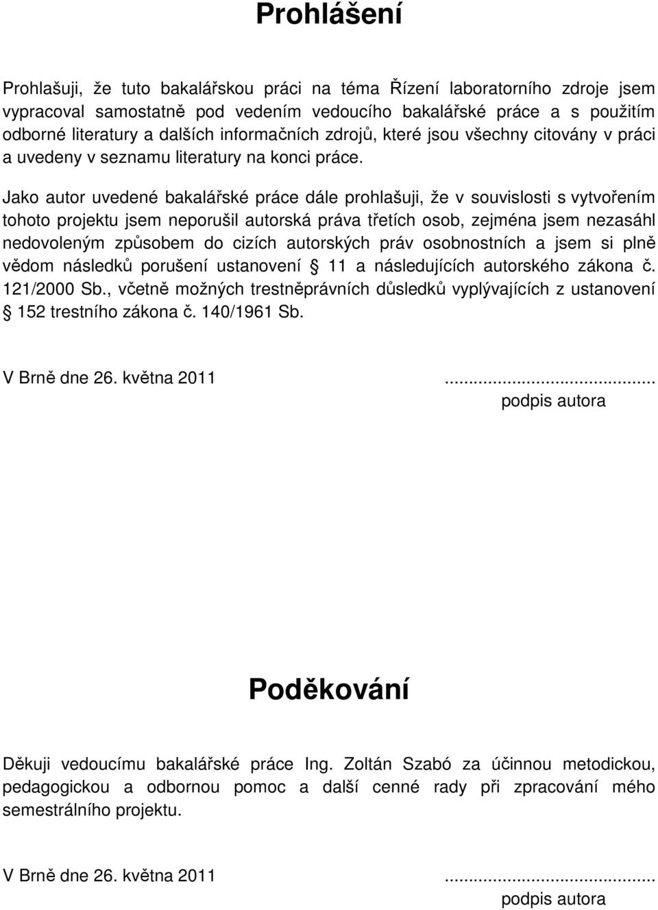 Jako autor uvedené bakalářské práce dále prohlašuji, že v souvislosti s vytvořením tohoto projektu jsem neporušil autorská práva třetích osob, zejména jsem nezasáhl nedovoleným způsobem do cizích