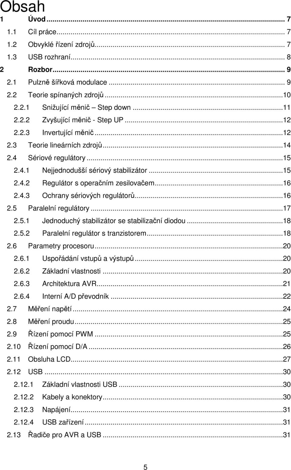 ..16 2.4.3 Ochrany sériových regulátorů...16 2.5 Paralelní regulátory...17 2.5.1 Jednoduchý stabilizátor se stabilizační diodou...18 2.5.2 Paralelní regulátor s tranzistorem...18 2.6 Parametry procesoru.