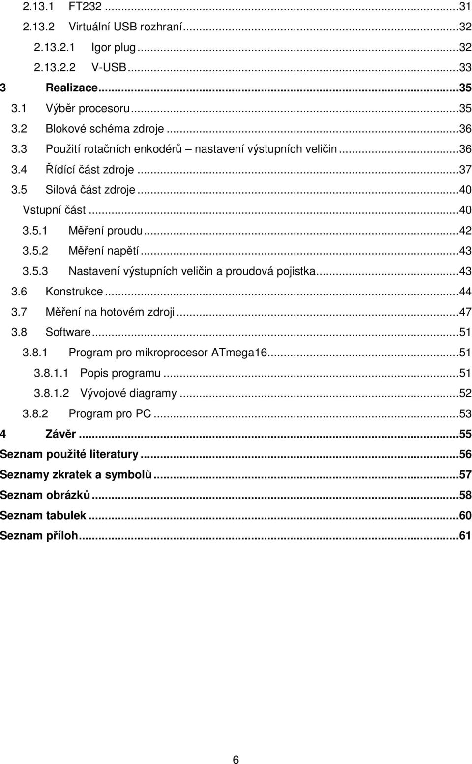 5.3 Nastavení výstupních veličin a proudová pojistka...43 3.6 Konstrukce...44 3.7 Měření na hotovém zdroji...47 3.8 Software...51 3.8.1 Program pro mikroprocesor ATmega16...51 3.8.1.1 Popis programu.