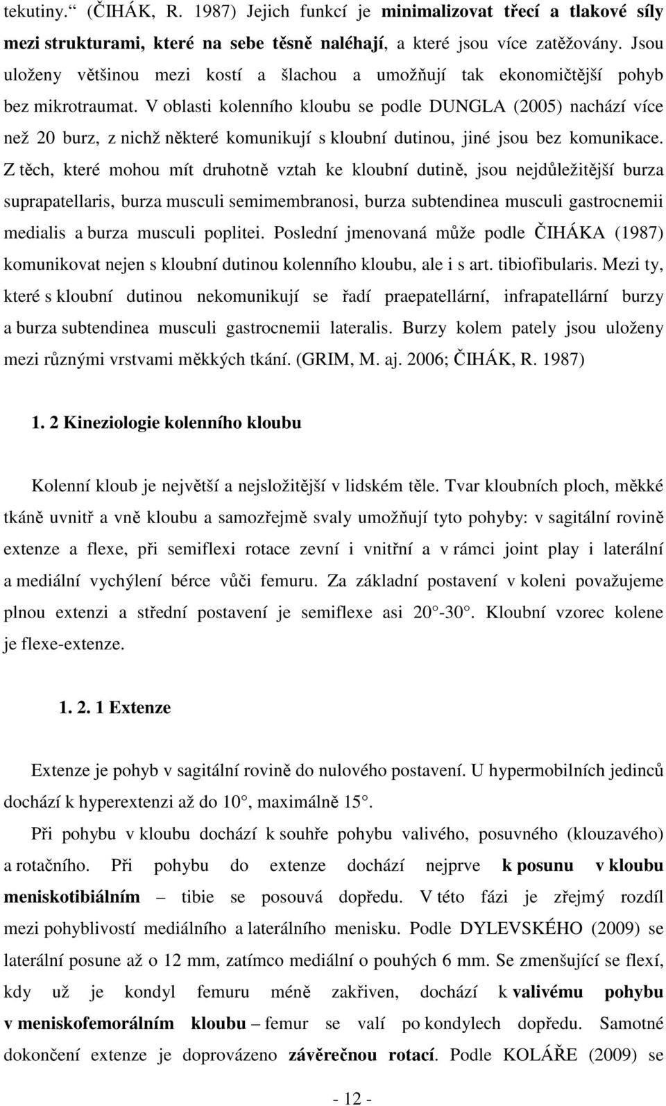 V oblasti kolenního kloubu se podle DUNGLA (2005) nachází více než 20 burz, z nichž některé komunikují s kloubní dutinou, jiné jsou bez komunikace.