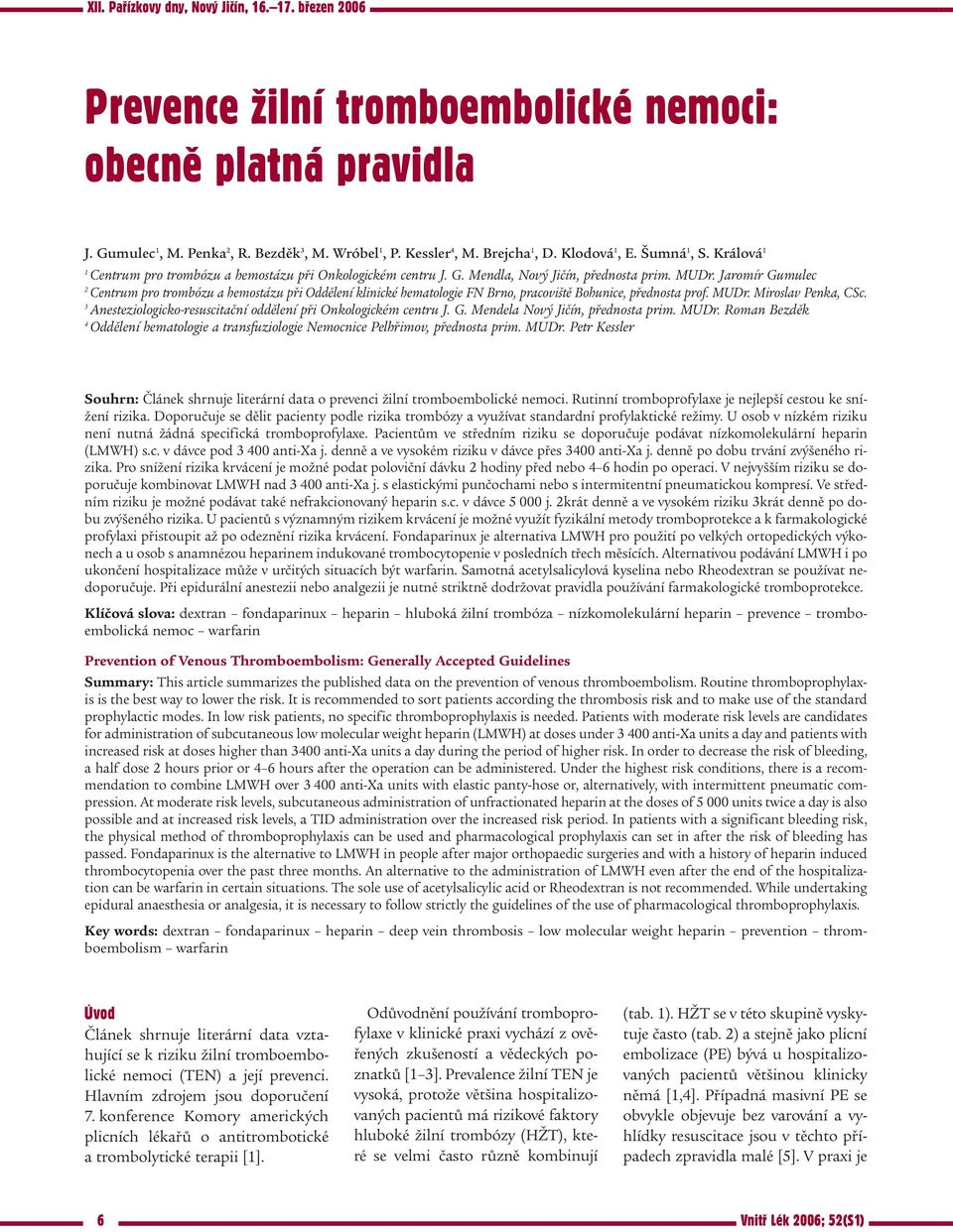 Jaromír Gumulec 2 Centrum pro trombózu a hemostázu při Oddělení klinické hematologie FN Brno, pracoviště Bohunice, přednosta prof. MUDr. Miroslav Penka, CSc.