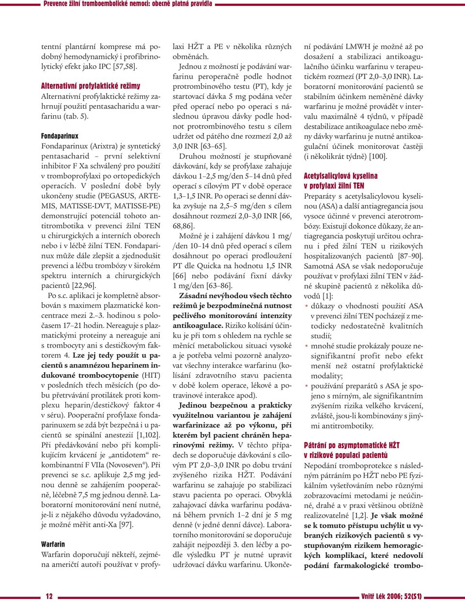 Fondaparinux Fondaparinux (Arixtra) je syntetický pentasacharid první selektivní inhibitor F Xa schválený pro použití v tromboprofylaxi po ortopedických operacích.