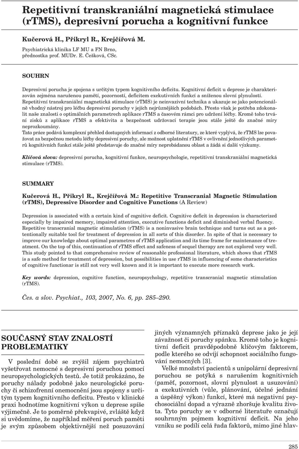 Kognitivní deficit u deprese je charakterizován zejména narušenou pamětí, pozorností, deficitem exekutivních funkcí a sníženou slovní plynulostí.