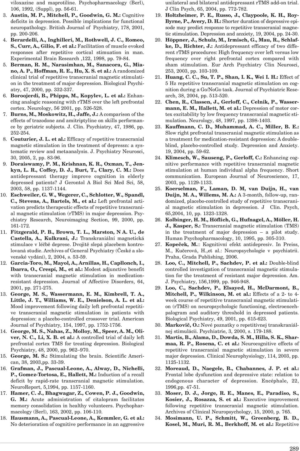 : Facilitation of muscle evoked responses after repetitive cortical stimuation in man. Experimental Brain Research,122, 1998, pp. 79-84. 5. Berman, R. M., Narasimhan, M., Sanacora, G., Miano, A. P.