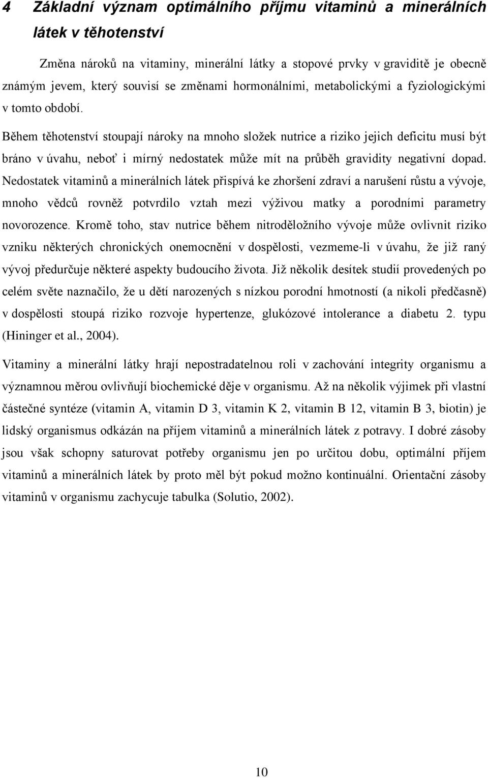 Během těhotenství stoupají nároky na mnoho sloţek nutrice a riziko jejich deficitu musí být bráno v úvahu, neboť i mírný nedostatek můţe mít na průběh gravidity negativní dopad.