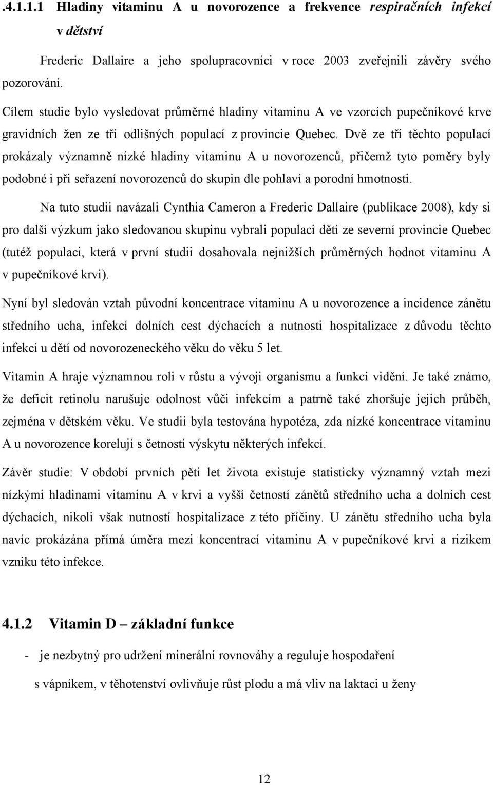 Dvě ze tří těchto populací prokázaly významně nízké hladiny vitaminu A u novorozenců, přičemţ tyto poměry byly podobné i při seřazení novorozenců do skupin dle pohlaví a porodní hmotnosti.