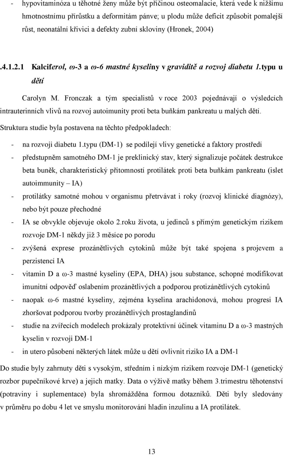 Fronczak a tým specialistů v roce 2003 pojednávají o výsledcích intrauterinních vlivů na rozvoj autoimunity proti beta buňkám pankreatu u malých dětí.