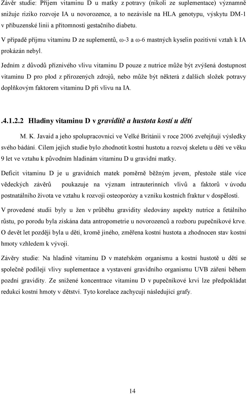 Jedním z důvodů příznivého vlivu vitaminu D pouze z nutrice můţe být zvýšená dostupnost vitaminu D pro plod z přirozených zdrojů, nebo můţe být některá z dalších sloţek potravy doplňkovým faktorem