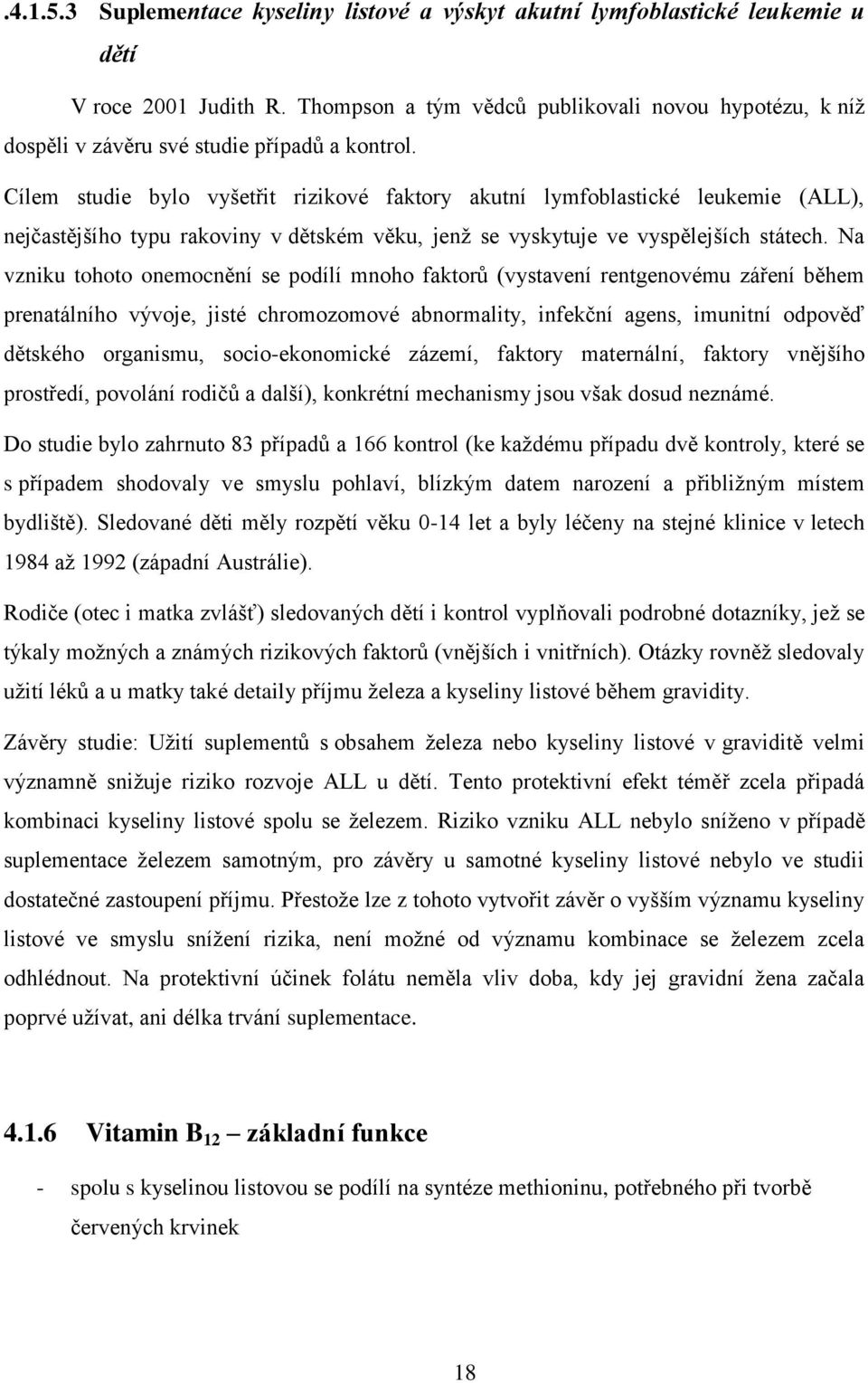 Cílem studie bylo vyšetřit rizikové faktory akutní lymfoblastické leukemie (ALL), nejčastějšího typu rakoviny v dětském věku, jenţ se vyskytuje ve vyspělejších státech.