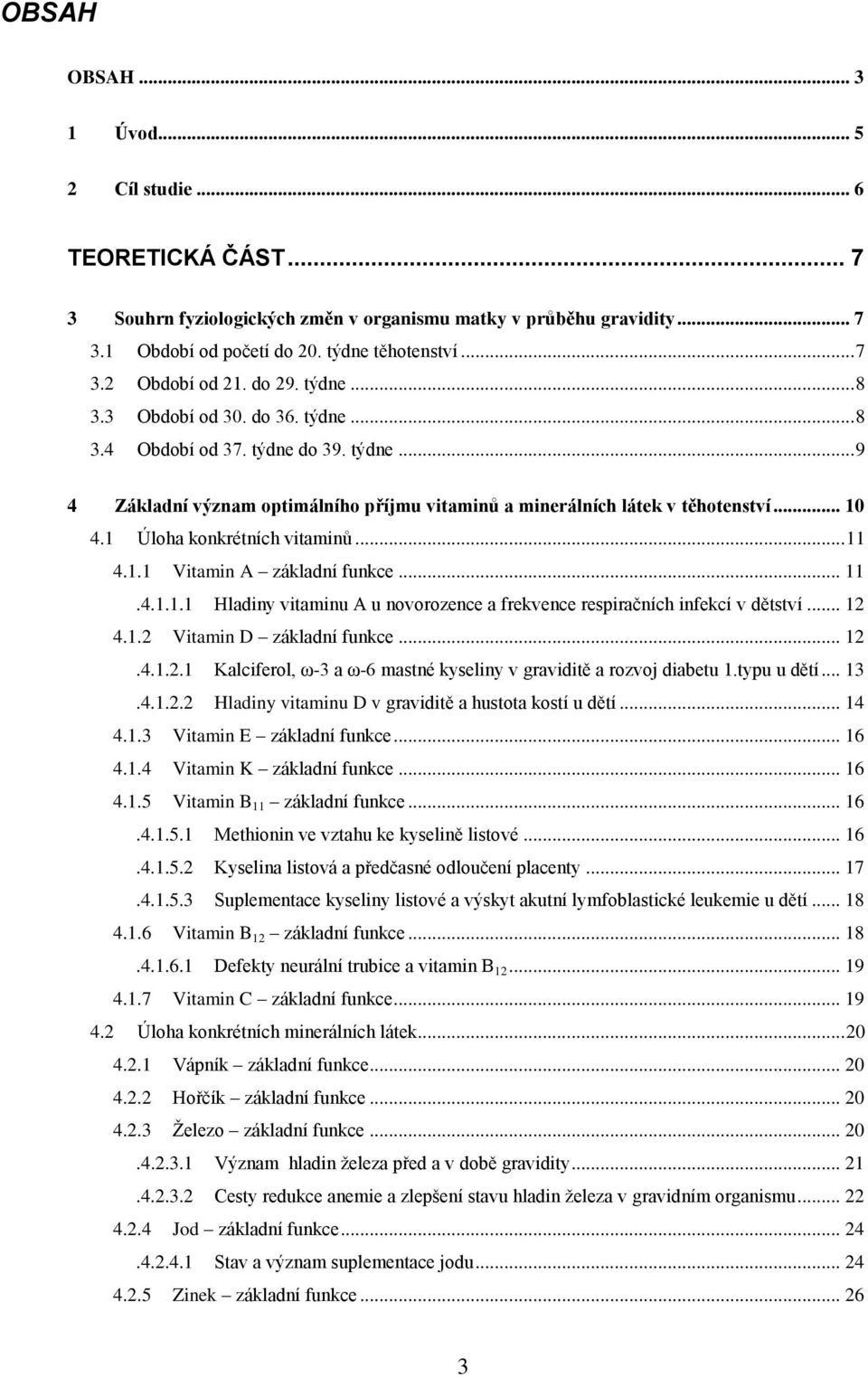 1 Úloha konkrétních vitaminů... 11 4.1.1 Vitamin A základní funkce... 11.4.1.1.1 Hladiny vitaminu A u novorozence a frekvence respiračních infekcí v dětství... 12 