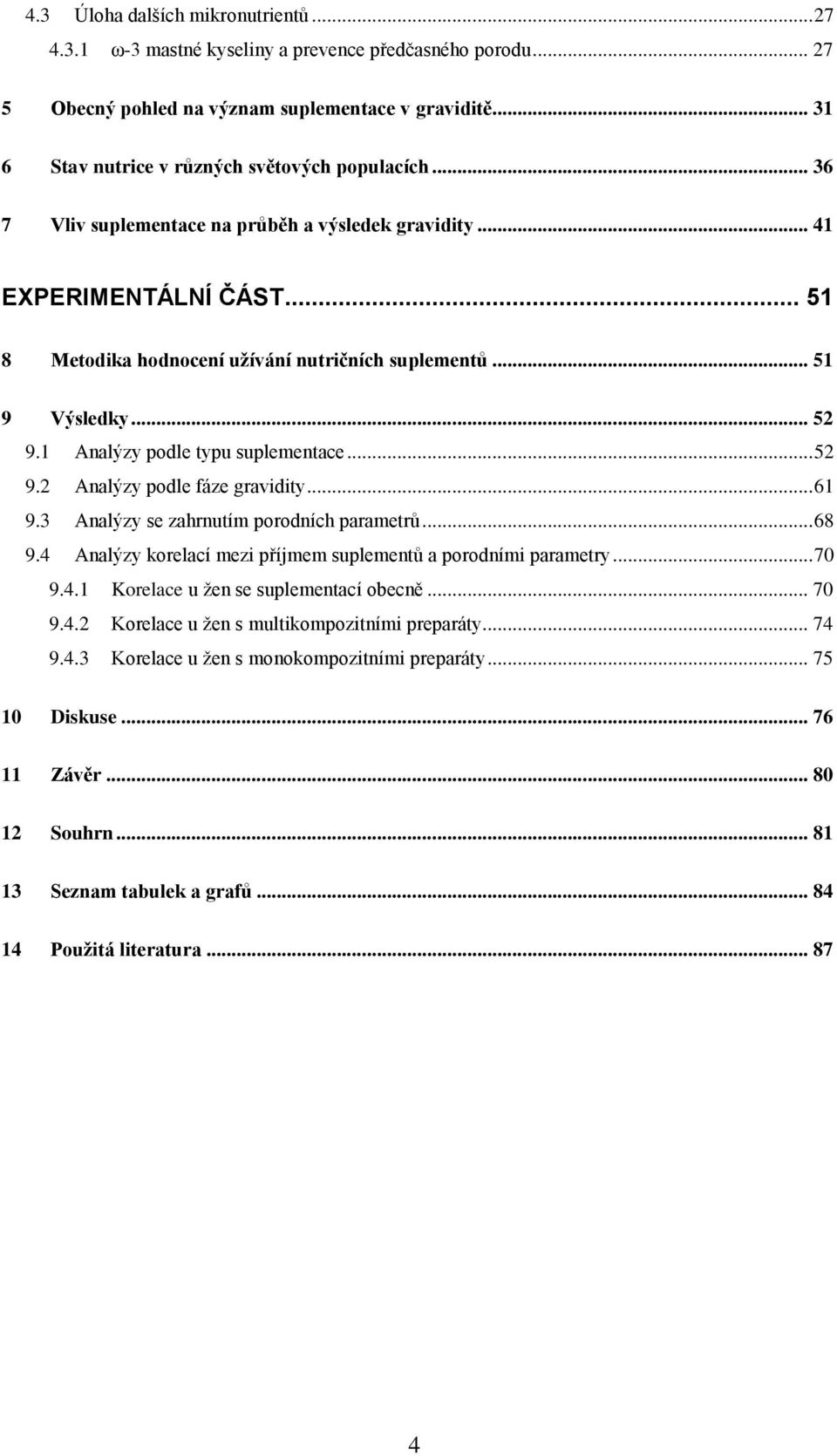 .. 51 9 Výsledky... 52 9.1 Analýzy podle typu suplementace... 52 9.2 Analýzy podle fáze gravidity... 61 9.3 Analýzy se zahrnutím porodních parametrů... 68 9.