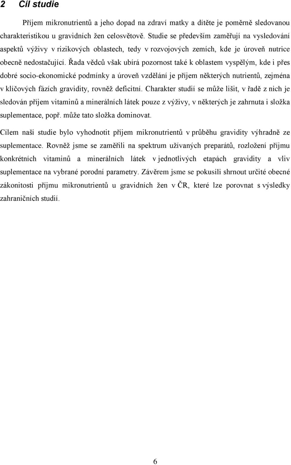 Řada vědců však ubírá pozornost také k oblastem vyspělým, kde i přes dobré socio-ekonomické podmínky a úroveň vzdělání je příjem některých nutrientů, zejména v klíčových fázích gravidity, rovněţ