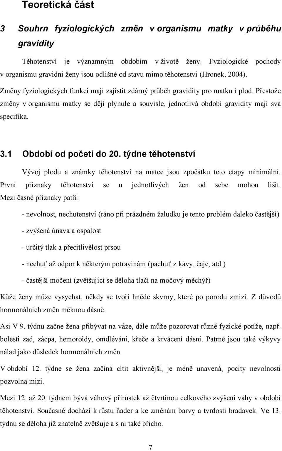 Přestoţe změny v organismu matky se dějí plynule a souvisle, jednotlivá období gravidity mají svá specifika. 3.1 Období od početí do 20.