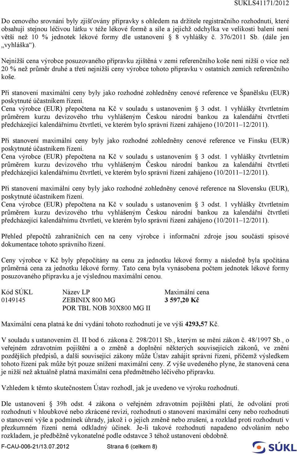 a jejichž odchylka ve velikosti balení není větší než 10 % jednotek lékové formy dle ustanovení 8 vyhlášky č. 376/2011 Sb. (dále jen vyhláška ).