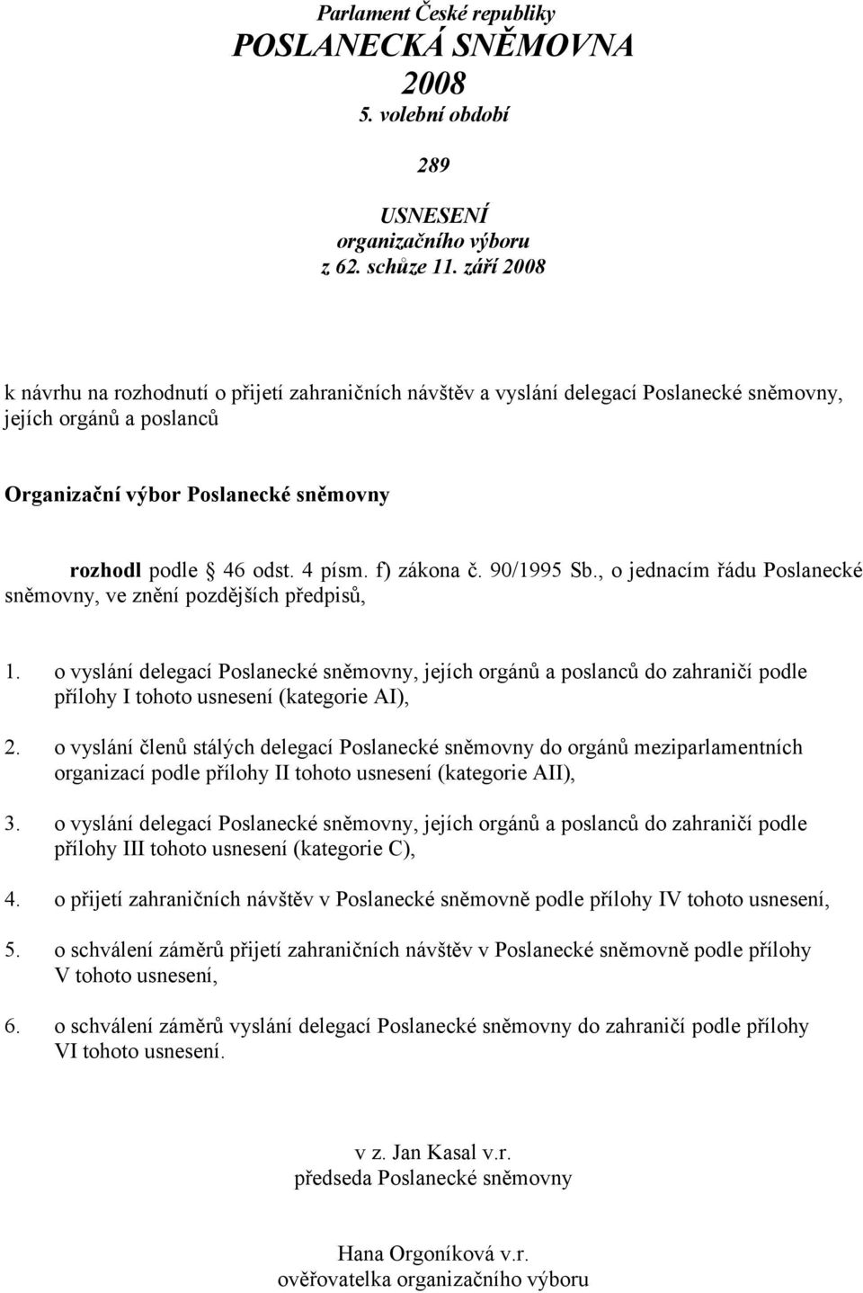 f) zákona č. 90/1995 Sb., o jednacím řádu Poslanecké sněmovny, ve znění pozdějších předpisů, 1.