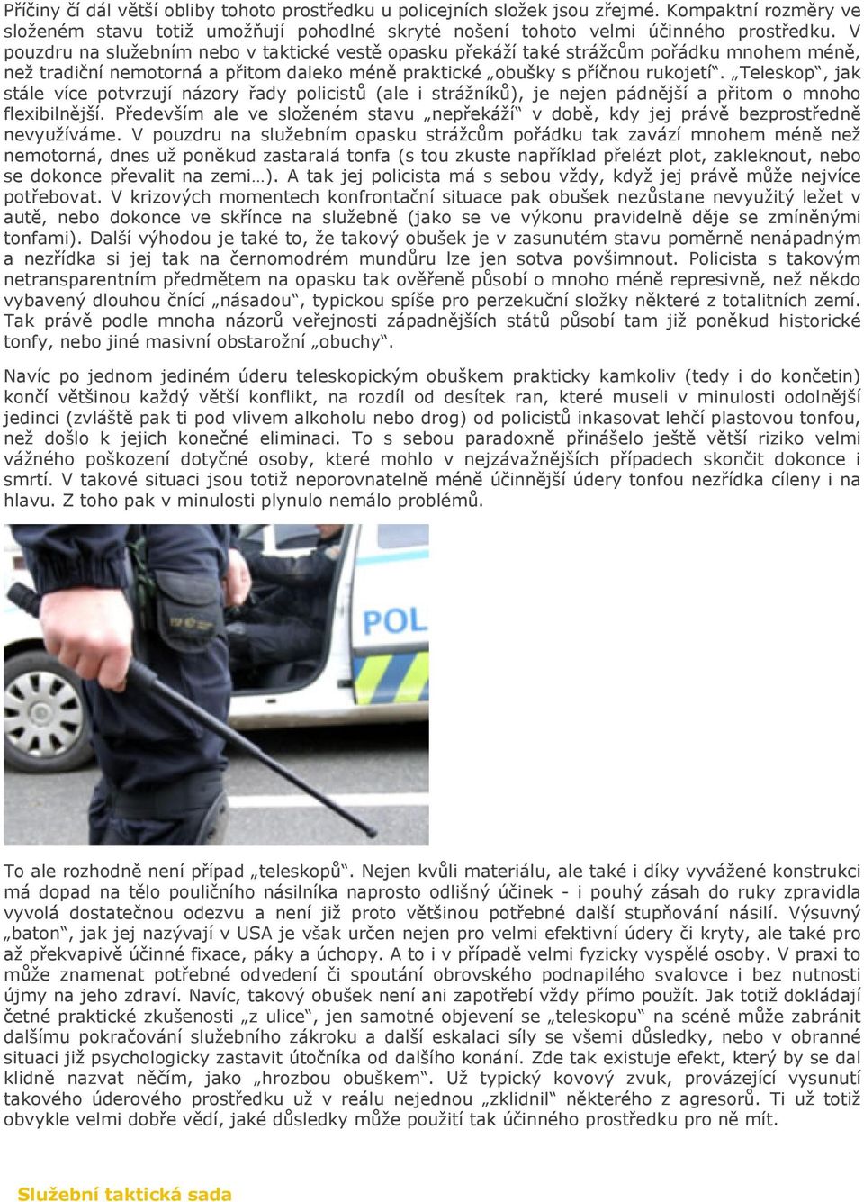 Teleskop, jak stále více potvrzují názory řady policistů (ale i strážníků), je nejen pádnější a přitom o mnoho flexibilnější.