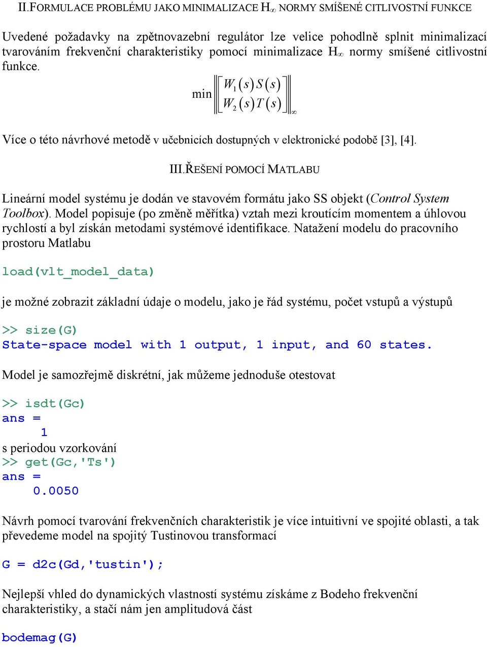 ŘEŠENÍ POMOCÍ MATLABU Lineární model systému je dodán ve stavovém formátu jako SS objekt (Control System Toolbox).